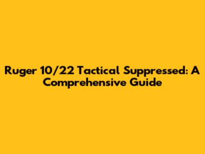 Ruger 10/22 Tactical Suppressed: A Comprehensive Guide