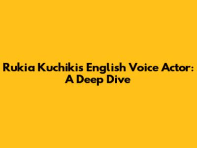 Rukia Kuchiki's English Voice Actor: A Deep Dive