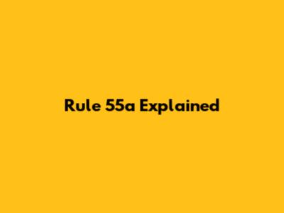 Rule 55a Explained