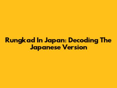 Rungkad In Japan: Decoding The Japanese Version