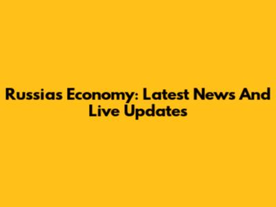 Russia's Economy: Latest News And Live Updates