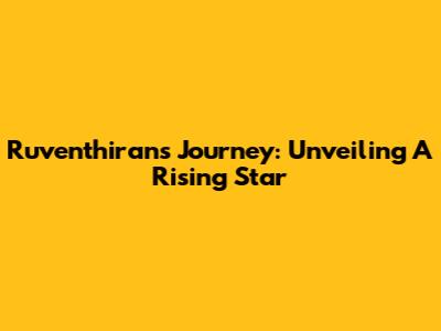Ruventhiran's Journey: Unveiling A Rising Star