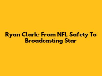 Ryan Clark: From NFL Safety To Broadcasting Star