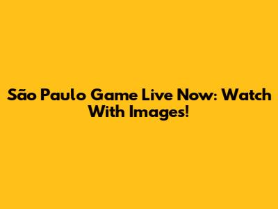 São Paulo Game Live Now: Watch With Images!