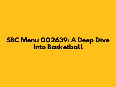 SBC Menu 002639: A Deep Dive Into Basketball