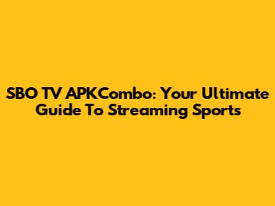SBO TV APKCombo: Your Ultimate Guide To Streaming Sports
