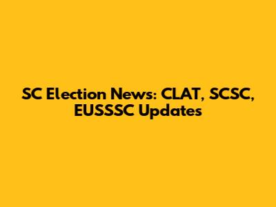 SC Election News: CLAT, SCSC, EUSSSC Updates