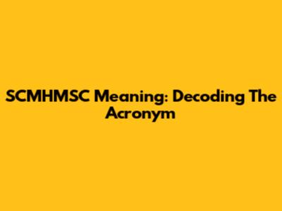 SCMHMSC Meaning: Decoding The Acronym