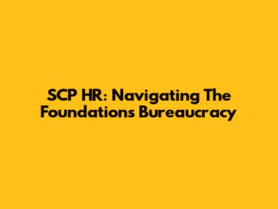 SCP HR: Navigating The Foundation's Bureaucracy