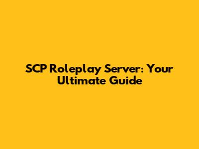 SCP Roleplay Server: Your Ultimate Guide