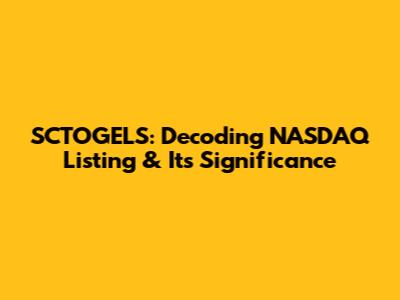 SCTOGELS: Decoding NASDAQ Listing & Its Significance