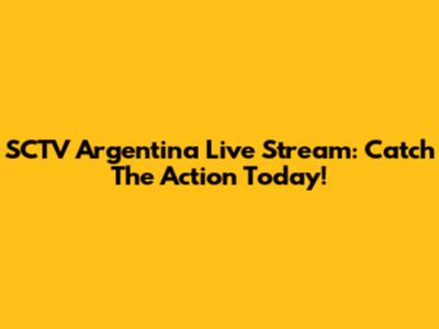SCTV Argentina Live Stream: Catch The Action Today!