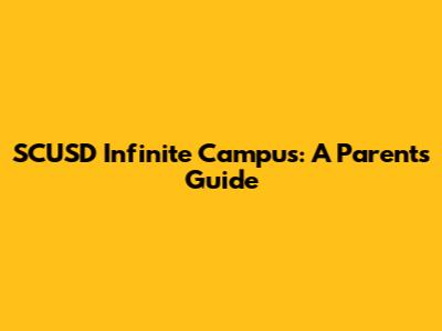 SCUSD Infinite Campus: A Parent's Guide