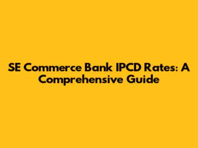 SE Commerce Bank IPCD Rates: A Comprehensive Guide