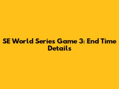 SE World Series Game 3: End Time Details