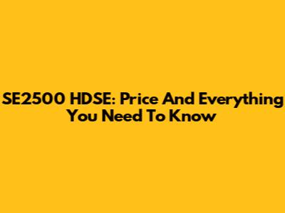 SE2500 HDSE: Price And Everything You Need To Know
