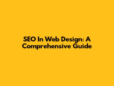 SEO In Web Design: A Comprehensive Guide