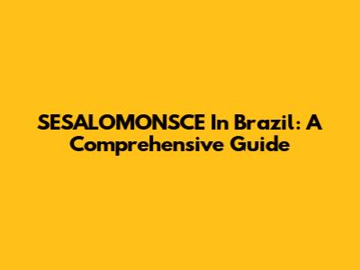SESALOMONSCE In Brazil: A Comprehensive Guide