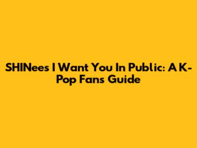 SHINee's 'I Want You' In Public: A K-Pop Fan's Guide