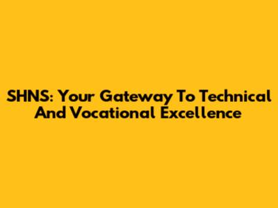 SHNS: Your Gateway To Technical And Vocational Excellence