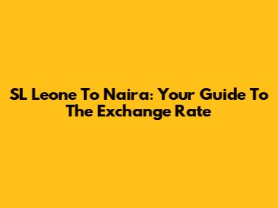 SL Leone To Naira: Your Guide To The Exchange Rate