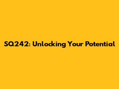 SQ242: Unlocking Your Potential