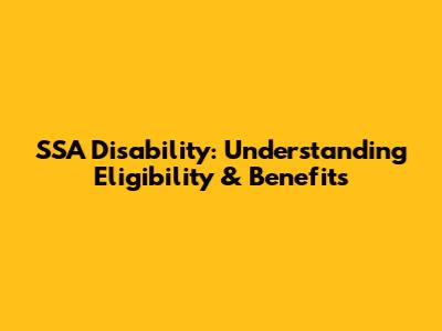 SSA Disability: Understanding Eligibility & Benefits
