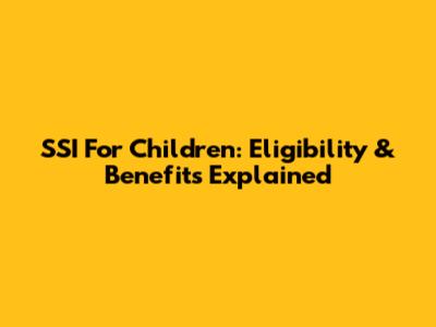 SSI For Children: Eligibility & Benefits Explained