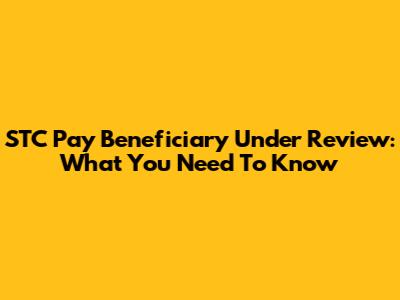 STC Pay Beneficiary Under Review: What You Need To Know