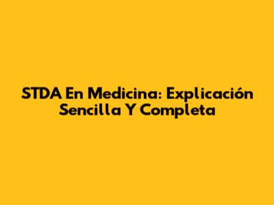STDA En Medicina: Explicación Sencilla Y Completa