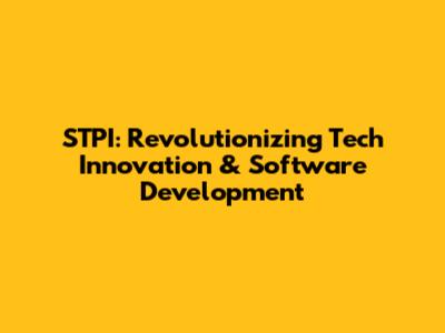 STPI: Revolutionizing Tech Innovation & Software Development