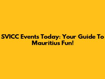 SVICC Events Today: Your Guide To Mauritius Fun!