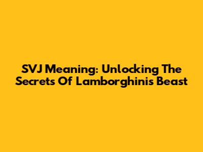 SVJ Meaning: Unlocking The Secrets Of Lamborghini's Beast