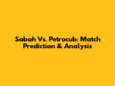 Sabah Vs. Petrocub: Match Prediction & Analysis