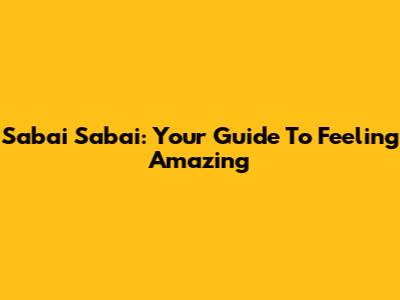 Sabai Sabai: Your Guide To Feeling Amazing