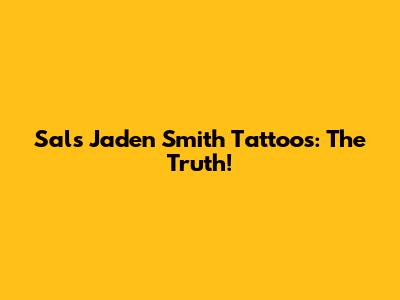 Sal's Jaden Smith Tattoos: The Truth!