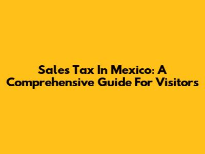 Sales Tax In Mexico: A Comprehensive Guide For Visitors