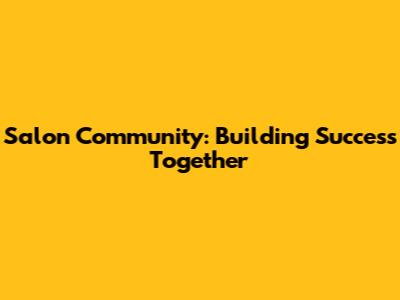 Salon Community: Building Success Together