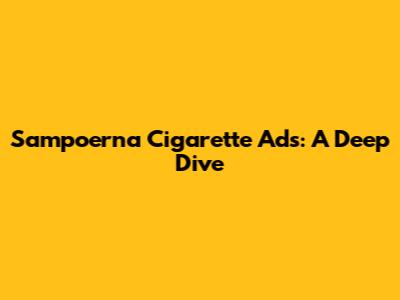 Sampoerna Cigarette Ads: A Deep Dive