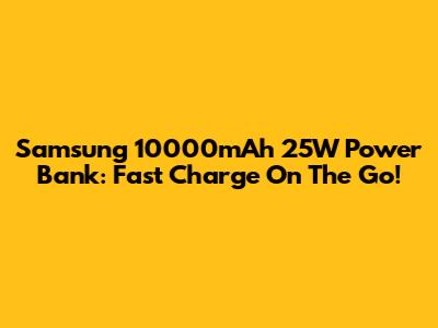Samsung 10000mAh 25W Power Bank: Fast Charge On The Go!