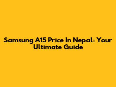 Samsung A15 Price In Nepal: Your Ultimate Guide