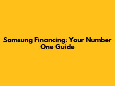 Samsung Financing: Your Number One Guide