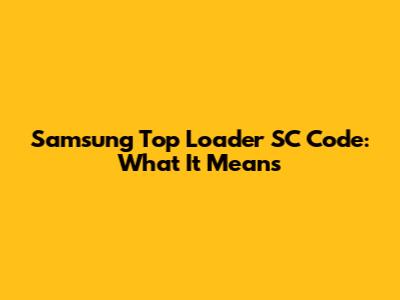 Samsung Top Loader SC Code: What It Means