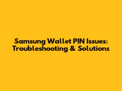 Samsung Wallet PIN Issues: Troubleshooting & Solutions
