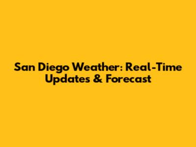 San Diego Weather: Real-Time Updates & Forecast