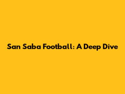 San Saba Football: A Deep Dive
