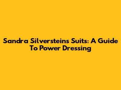 Sandra Silverstein's Suits: A Guide To Power Dressing