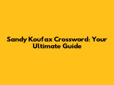 Sandy Koufax Crossword: Your Ultimate Guide