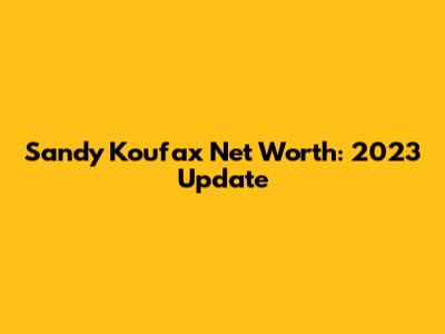 Sandy Koufax Net Worth: 2023 Update