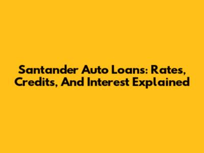 Santander Auto Loans: Rates, Credits, And Interest Explained